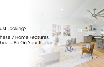 Just looking? These 7 Home Features Should Be On Your Radar